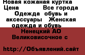 Новая кожаная куртка. › Цена ­ 5 000 - Все города Одежда, обувь и аксессуары » Женская одежда и обувь   . Ненецкий АО,Великовисочное с.